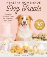Healthy Homemade Dog Treats di Serena Faber-Nelson edito da Skyhorse Publishing