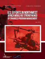 Combating Terrorism U.S. Efforts in Northwest Africa Would Be Strengthened by Enhanced Program Management di United States Government Accountability edito da Createspace