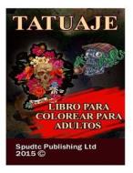 Tatuaje: Libro Para Colorear Para Adultos di Spudtc Publishing Ltd edito da Createspace