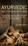 Ayurvedic Diet for Weight Loss: Practival Diet Recommendet in Ayurveda Health System for Weight Loss and Optimum Health di Anand Gupta edito da Createspace