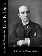 Dandy Dick: A Play in Three Acts di Arthur W. Pinero edito da Createspace