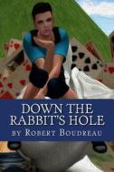 Down the Rabbit's Hole di Robert Boudreau edito da Createspace