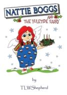 Nattie Boggs And The Yuletide Fairy di TRACY SHEPHERD edito da Lightning Source Uk Ltd