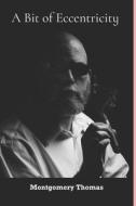 A Bit Of Eccentricity di Thomas Montgomery Thomas edito da CreateSpace Independent Publishing Platform