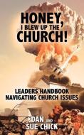 Honey, I Blew Up the Church!: Leaders Handbook Navigating Church Issues di Dan Chick, Sue Chick edito da XULON PR
