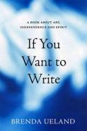 If You Want To Write di Brenda Ueland edito da Graywolf Press,U.S.