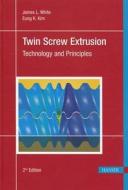 Twin Screw Extrusion 2e: Technology and Principles di James L. White edito da Hanser Publications