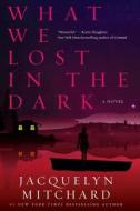 What We Lost In The Dark di Jacquelyn Mitchard edito da Soho Press Inc