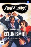 Dead and Done For: The Complete Black Mask Cases of Cellini Smith di Robert Reeves edito da LIGHTNING SOURCE INC
