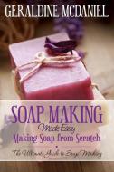 Soap Making Made Easy: Making Soap from Scratch di Geraldine McDaniel edito da SPEEDY PUB LLC