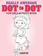 Really Awesome Dot To Dot For Girls Activity Book di Creative edito da Creative Playbooks
