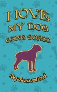 I Love My Dog Cane Corso - Dog Owner Notebook: Doggy Style Designed Pages for Dog Owner's to Note Training Log and Daily di Crazy Dog Lover edito da LIGHTNING SOURCE INC