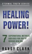 Healing Power!: 7 Supernatural Methods God Uses for You to Receive Healing di Randy Clark edito da LIGHTNING SOURCE INC