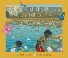 Walking with the Seasons in Kakadu di Diane Lucas edito da Allen & Unwin Australia