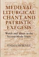 Medieval Liturgical Chant and Patristic Exegesis - Words and Music in the Second-Mode Tracts di Emma Hornby edito da Boydell Press