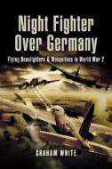 Night Fighter Over Germany di Graham White edito da Pen & Sword Books Ltd