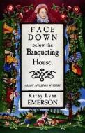 Face Down Below the Banqueting House di Kathy Lynn Emerson, First Last edito da Daniel & Daniel Publishers