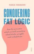 Conquering Fat Logic: How to Overcome What We Tell Ourselves about Diets, Weight, and Metabolism di Nadja Hermann edito da SCRIBE PUBN