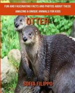 Otter: Fun and Fascinating Facts and Photos about These Amazing & Unique Animals for Kids di Sofia Filippo edito da Createspace Independent Publishing Platform