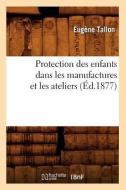 Protection Des Enfants Dans Les Manufactures Et Les Ateliers (Ed.1877) di Tallon E. edito da Hachette Livre - Bnf