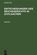 Entscheidungen des Reichsgerichts in Zivilsachen, Band 120, Entscheidungen des Reichsgerichts in Zivilsachen Band 120 edito da De Gruyter