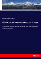 Elements of Machine Construction and Drawing di Samuel Edward Warren edito da hansebooks