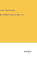 The History of Improved Short- Horn di Thomas Bates, Thomas Bell edito da Anatiposi Verlag