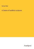 A Catena of buddhist scriptures di Samuel Beal edito da Anatiposi Verlag