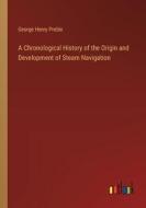 A Chronological History of the Origin and Development of Steam Navigation di George Henry Preble edito da Outlook Verlag