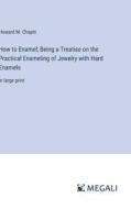 How to Enamel; Being a Treatise on the Practical Enameling of Jewelry with Hard Enamels di Howard M. Chapin edito da Megali Verlag