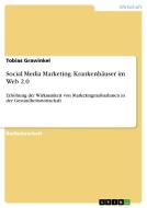 Social Media Marketing. Krankenhäuser im Web 2.0 di Tobias Grawinkel edito da GRIN Publishing