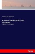 Aus dem Leben Theodor von Bernhardis di Theodor Von Bernhardi edito da hansebooks