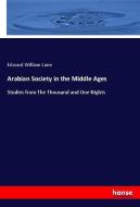 Arabian Society in the Middle Ages di Edward William Lane edito da hansebooks