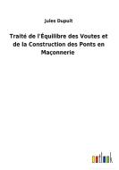 Traité de l'Équilibre des Voutes et de la Construction des Ponts en Maçonnerie di Jules Dupuit edito da Outlook Verlag