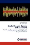 Single Channel Speech Enhancement di G. M. Sabil Sajjad, Md. Zameari Islam edito da LAP Lambert Academic Publishing