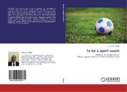 To be a sport coach di Andras S. Szabo edito da LAP Lambert Academic Publishing