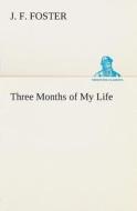 Three Months of My Life di J. F. Foster edito da TREDITION CLASSICS