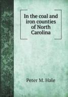 In The Coal And Iron Counties Of North Carolina di Peter M Hale edito da Book On Demand Ltd.