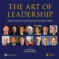 Art Of Leadership, The: Perspectives From Distinguished Thought Leaders di Ho Kwon Ping edito da World Scientific