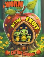 A Worm at the Fruit Eating School di Max Marshall edito da Max Marshall
