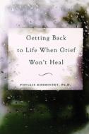 Getting Back to Life When Grief Won't Heal di Phyllis Kosminsky edito da McGraw-Hill Education - Europe