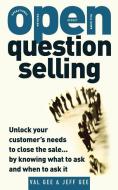 Open-Question Selling: Unlock Your Customer's Needs to Close the Sale... by Knowing What to Ask and When to Ask It di Jeff Gee, Val Gee edito da MCGRAW HILL BOOK CO