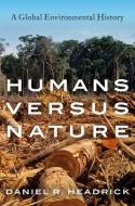 Humans Versus Nature: A Global Environmental History di Daniel R. Headrick edito da OXFORD UNIV PR