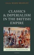 Classics and Imperialism in the British Empire di Mark Bradley edito da OXFORD UNIV PR