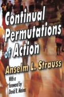 Continual Permutations Of Action di Anselm L. Strauss edito da Taylor & Francis Inc