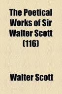 The Poetical Works Of Sir Walter Scott (116) di Walter Scott edito da General Books Llc