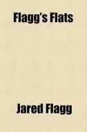 Flagg's Flats di Jared Flagg edito da General Books Llc