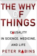 The Why of Things - Causality in Science, Medicine ,and Life di Peter Rabins edito da Columbia University Press