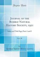 Journal of the Bombay Natural History Society, 1921, Vol. 28: Index and Title Page; Parts 1 and 2 (Classic Reprint) di Bombay Natural History Society edito da Forgotten Books
