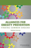 Alliances for Obesity Prevention: Finding Common Ground: Workshop Summary di Institute of Medicine, Food and Nutrition Board, Standing Committee on Childhood Obesity edito da NATL ACADEMY PR